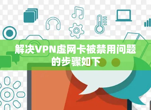 解决VPN虚网卡被禁用问题的步骤如下 解决VPN虚网卡被禁用问题的步骤如下