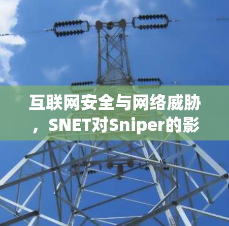 互联网安全与网络威胁,SNET对Sniper的影响 互联网安全与网络威胁,SNET对Sniper的影响