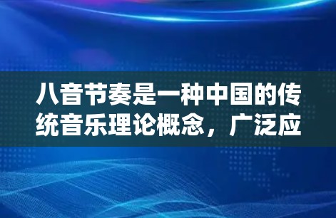 八音节奏是一种中国的传统音乐理论概念,广泛应用于古筝、管弦乐和流行音乐中。以下是对八音节奏的详细理解 八音节奏是一种中国的传统音乐理论概念,广泛应用于古筝、管弦乐和流行音乐中。以下是对八音节奏的详细理解