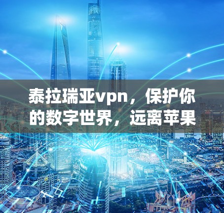 泰拉瑞亚vpn,保护你的数字世界,远离苹果的不健康竞争
