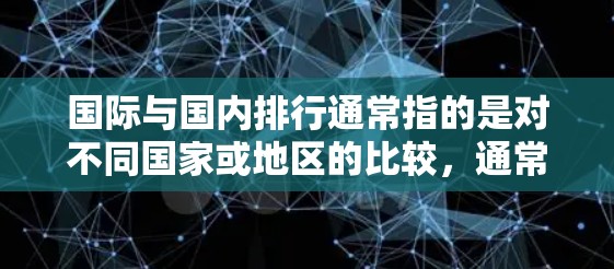 国际与国内排行通常指的是对不同国家或地区的比较,通常是指国际与国内之间的竞争或关系。以下是一些可能的解释和讨论方向