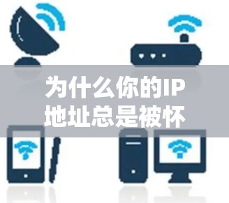 为什么你的IP地址总是被怀疑?