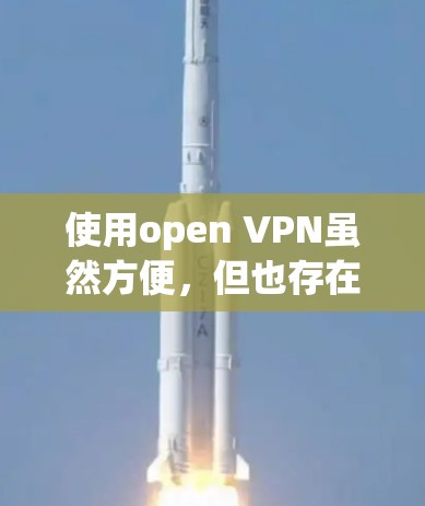 使用open VPN虽然方便,但也存在一些潜在的问题,尤其是在网络连接延迟时。以下是一些步骤来解决这些问题 使用open VPN虽然方便,但也存在一些潜在的问题,尤其是在网络连接延迟时。以下是一些步骤来解决这些问题
