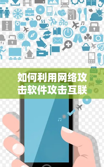 如何利用网络攻击软件攻击互联网 如何利用网络攻击软件攻击互联网