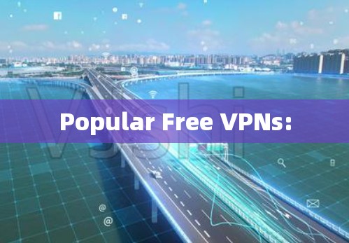 Popular Free VPNs: Popular Free VPNs: