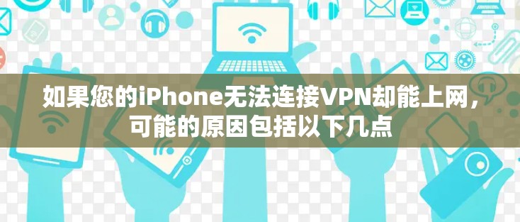 如果您的iPhone无法连接VPN却能上网，可能的原因包括以下几点