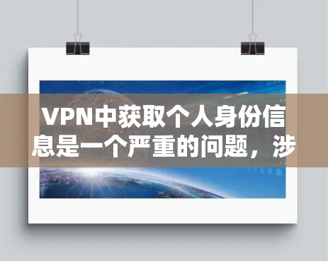 VPN中获取个人身份信息是一个严重的问题，涉及隐私保护和网络安全。以下是详细的解决方案