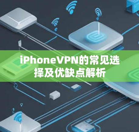 iPhoneVPN的常见选择及优缺点解析 iPhoneVPN的常见选择及优缺点解析