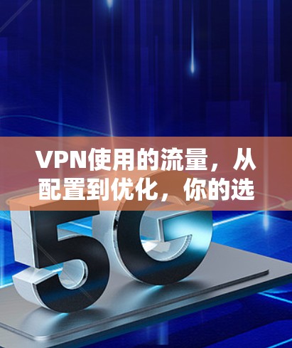 VPN使用的流量，从配置到优化，你的选择应该如何？