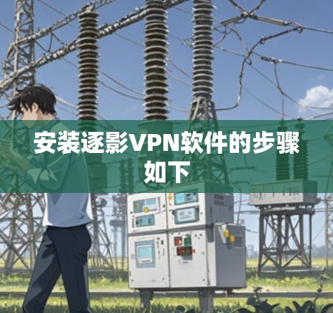安装逐影VPN软件的步骤如下 安装逐影VPN软件的步骤如下