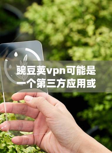豌豆荚vpn可能是一个第三方应用或网络服务,其官方下载链接可能需要通过其官方网站或相关平台获取。以下是一般步骤,帮助您找到豌豆荚vpn的官方下载链接 豌豆荚vpn可能是一个第三方应用或网络服务,其官方下载链接可能需要通过其官方网站或相关平台获取。以下是一般步骤,帮助您找到豌豆荚vpn的官方下载链接