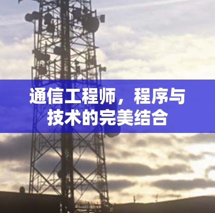 通信工程师,程序与技术的完美结合 通信工程师,程序与技术的完美结合