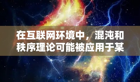 在互联网环境中,混沌和秩序理论可能被应用于某些加密货币或网络协议中,尤其是在使用VPN或其他加密手段时。以下是一些可能涉及到混沌与秩序的问题 在互联网环境中,混沌和秩序理论可能被应用于某些加密货币或网络协议中,尤其是在使用VPN或其他加密手段时。以下是一些可能涉及到混沌与秩序的问题