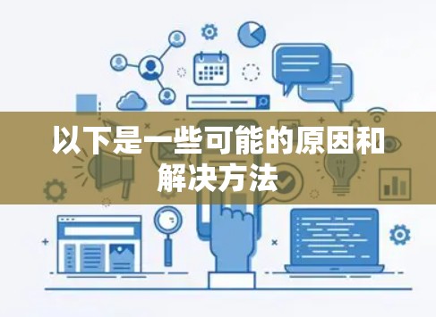 以下是一些可能的原因和解决方法 以下是一些可能的原因和解决方法