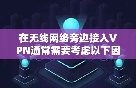 在无线网络旁边接入VPN通常需要考虑以下因素 在无线网络旁边接入VPN通常需要考虑以下因素