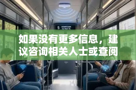 如果没有更多信息,建议咨询相关人士或查阅相关资源来获取准确信息 如果没有更多信息,建议咨询相关人士或查阅相关资源来获取准确信息