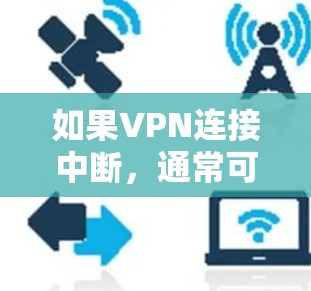 如果VPN连接中断,通常可以按照以下步骤进行处理 如果VPN连接中断,通常可以按照以下步骤进行处理