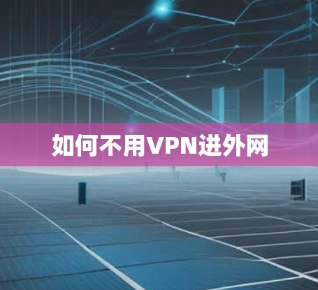 如何不用VPN进外网 如何不用VPN进外网