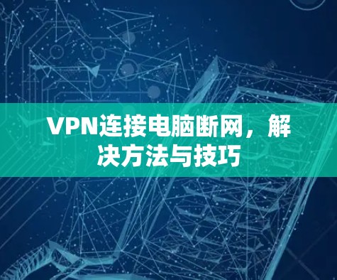 VPN连接电脑断网，解决方法与技巧