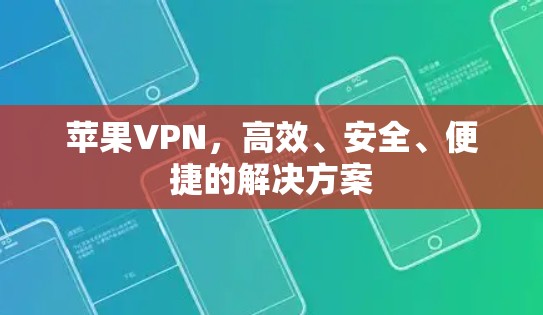 苹果VPN，高效、安全、便捷的解决方案