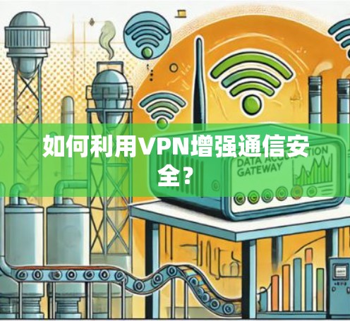 如何利用VPN增强通信安全？