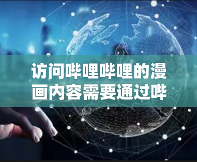 访问哔哩哔哩的漫画内容需要通过哔哩哔哩的VPN服务。以下是详细的步骤和注意事项 访问哔哩哔哩的漫画内容需要通过哔哩哔哩的VPN服务。以下是详细的步骤和注意事项