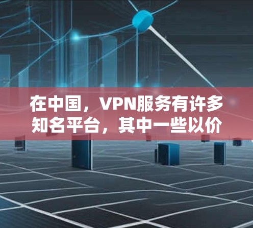 在中国,VPN服务有许多知名平台,其中一些以价格和安全性著称。以下是一些国内知名的VPN平台和付费VPN排行榜,供您参考 在中国,VPN服务有许多知名平台,其中一些以价格和安全性著称。以下是一些国内知名的VPN平台和付费VPN排行榜,供您参考