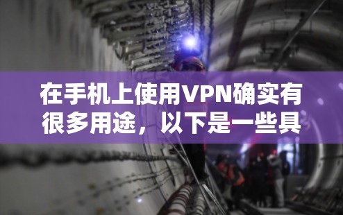 在手机上使用VPN确实有很多用途,以下是一些具体的应用和好处 在手机上使用VPN确实有很多用途,以下是一些具体的应用和好处