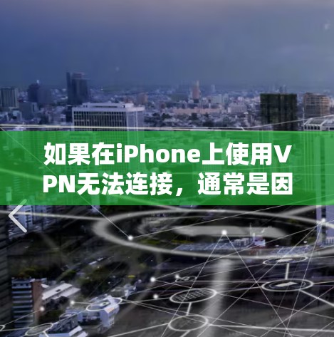 如果在iPhone上使用VPN无法连接,通常是因为以下原因 如果在iPhone上使用VPN无法连接,通常是因为以下原因