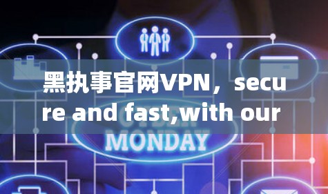 黑执事官网VPN,secure and fast,with our advanced technology 黑执事官网VPN,secure and fast,with our advanced technology