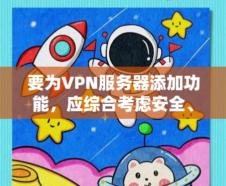 要为VPN服务器添加功能,应综合考虑安全、性能、隐私、连接稳定、扩展、监控管理、安全防护、隐私保护、多端支持、安全审计、数据备份恢复以及新兴技术等方面。以下是详细建议 要为VPN服务器添加功能,应综合考虑安全、性能、隐私、连接稳定、扩展、监控管理、安全防护、隐私保护、多端支持、安全审计、数据备份恢复以及新兴技术等方面。以下是详细建议