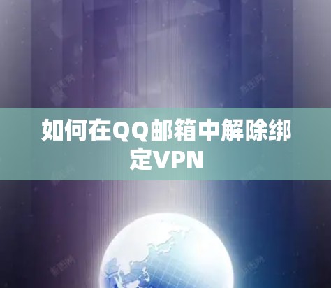 如何在QQ邮箱中解除绑定VPN 如何在QQ邮箱中解除绑定VPN