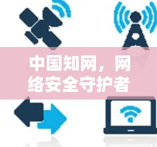 中国知网,网络安全守护者的守护者 中国知网,网络安全守护者的守护者