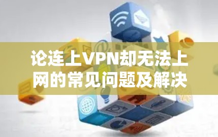 论连上VPN却无法上网的常见问题及解决方法 论连上VPN却无法上网的常见问题及解决方法