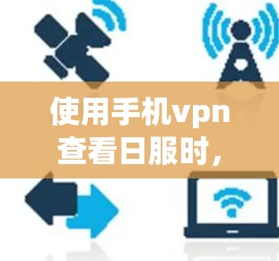 使用手机vpn查看日服时,选择合适的服务器类型和配置是关键。以下是详细的步骤指南 使用手机vpn查看日服时,选择合适的服务器类型和配置是关键。以下是详细的步骤指南