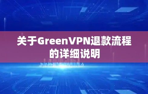 关于GreenVPN退款流程的详细说明