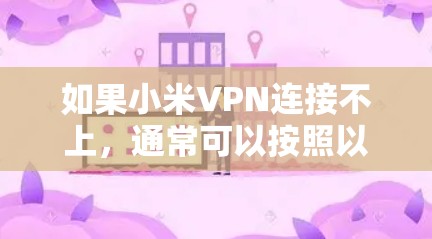 如果小米VPN连接不上,通常可以按照以下步骤进行排查和解决 如果小米VPN连接不上,通常可以按照以下步骤进行排查和解决