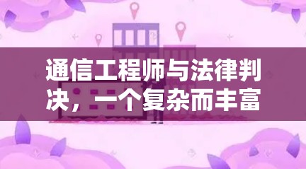 通信工程师与法律判决,一个复杂而丰富的关系 通信工程师与法律判决,一个复杂而丰富的关系