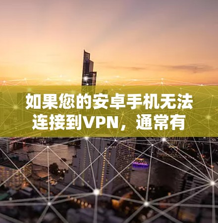 如果您的安卓手机无法连接到VPN，通常有两种可能