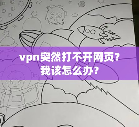 vpn突然打不开网页?我该怎么办? vpn突然打不开网页?我该怎么办?