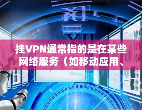 挂VPN通常指的是在某些网络服务(如移动应用、社交媒体或互联网服务)中被恶意连接到一个恶意服务器,导致网络不稳定或被恶意软件攻击。以下是一些常见原因和避免措施 挂VPN通常指的是在某些网络服务(如移动应用、社交媒体或互联网服务)中被恶意连接到一个恶意服务器,导致网络不稳定或被恶意软件攻击。以下是一些常见原因和避免措施