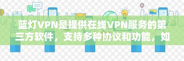 蓝灯VPN是提供在线VPN服务的第三方软件，支持多种协议和功能，如加密、多点对点、热点连接等。以下是关于蓝灯VPN的详细信息