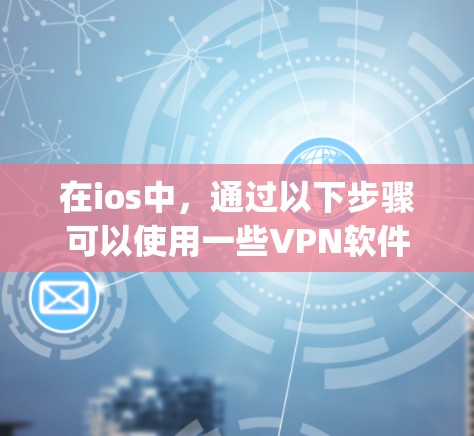 在ios中，通过以下步骤可以使用一些VPN软件，如Wireshark、Zapdot、L3WPA和Kermit，来实现网络安全和数据传输。以下是详细的步骤说明