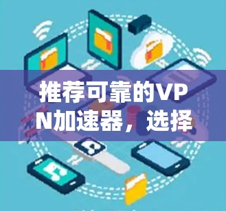 推荐可靠的VPN加速器，选择稳定可靠的VPN服务