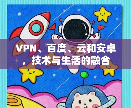 VPN、百度、云和安卓，技术与生活的融合