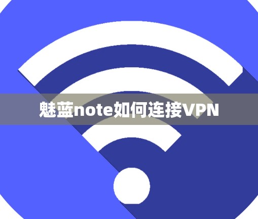 魅蓝note如何连接VPN