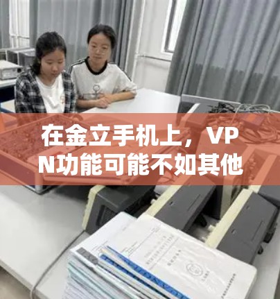 在金立手机上,VPN功能可能不如其他手机品牌如华为、小米等手机那样强大,但您仍然可以通过以下方式在金立手机上使用VPN服务 在金立手机上,VPN功能可能不如其他手机品牌如华为、小米等手机那样强大,但您仍然可以通过以下方式在金立手机上使用VPN服务