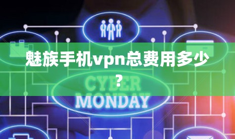 魅族手机vpn总费用多少? 魅族手机vpn总费用多少?