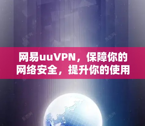 网易uuVPN,保障你的网络安全,提升你的使用体验 网易uuVPN,保障你的网络安全,提升你的使用体验