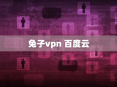 兔子vpn 百度云 兔子vpn 百度云